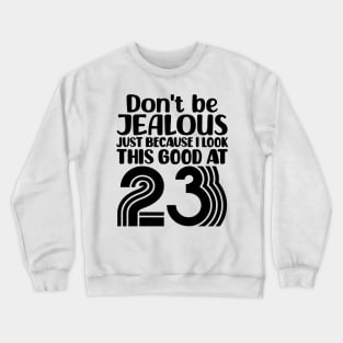 Don't Be Jealous Just Because I look This Good At 23 Crewneck Sweatshirt